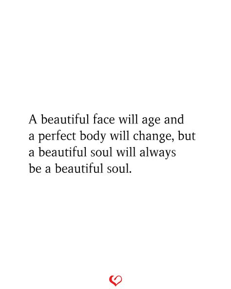 A beautiful face will age and a perfect body will change, but a beautiful soul will always be a beautiful soul. The Soul That Sees Beauty, Your Soul Is Beautiful Quotes, You Are A Beautiful Soul, Pure Soul Quotes, Beautiful Soul Quotes, Gentle Soul, A Beautiful Soul, Hairdos For Curly Hair, Soul Quotes