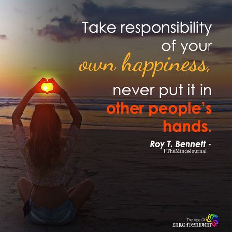 Take Responsibility Of Your Own Happiness - https://themindsjournal.com/take-responsibility-of-your-own-happiness/ Creating Happiness Quotes, Im Responsible For My Happiness, What Is Happiness Definitions, Happiness Is Your Own Responsibility, I Am Responsible For My Own Happiness, Find Your Happiness Quotes, Quotes Responsibility, Your Happiness Is Your Responsibility, Existence Quotes