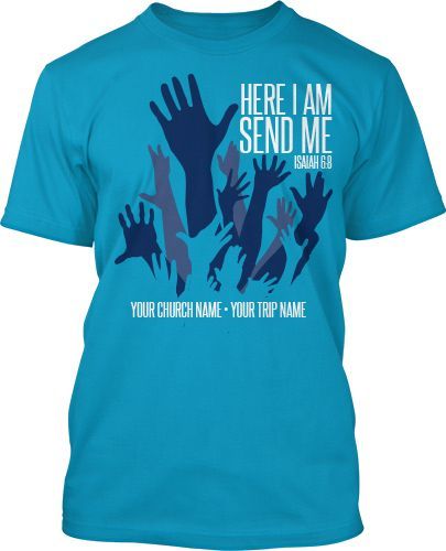 Here I Am Send Me Mission Trip T-Shirt Design #234 Mission Trip Shirts Design, Volunteer Tshirt, Mission Trip Shirts, Here I Am Send Me, Church Shirt Designs, Church Tshirts, Team Unity, Machine Embroidery Designs Projects, Christian Tee Shirts