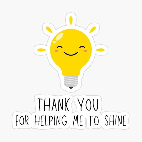 Cute lightbulb with the words "Thank you for helping me to shine". Thank You Teacher Quotes Gratitude Words, Teachers Day Card, Words Of Appreciation, Teachers Day Gifts, Motivational Sticker, Farewell Gifts, Career Development, To Shine, Cute Quotes