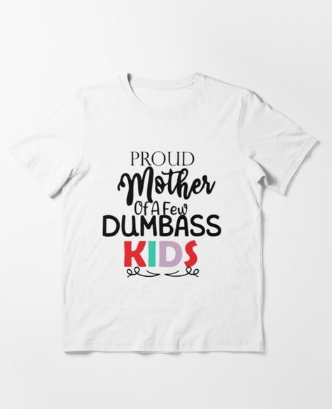 Proud Mother of a Few Dumbass Kids T-Shirt Gifts For Mom, Mom Birthday, Funny Mom T-Shirt Mom Shirt Ideas Funny, Mom Birthday Funny, Funny Toddler Shirt, Funny Kids Shirts, Cricut Shirts, Shirt Inspiration, Svg Ideas, Diy Shirts, Funny Mom Gifts