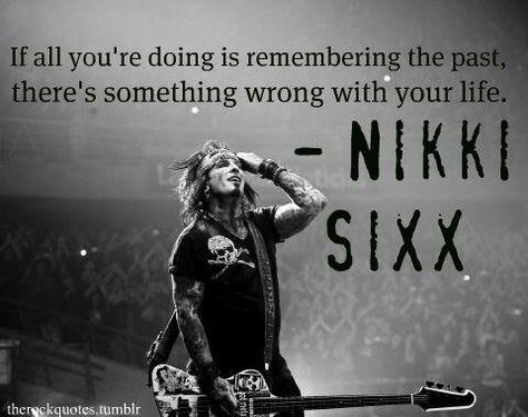 Nikki Sixx the past is the past quote Rock Quotes, Nikki Sixx, I'm With The Band, Motley Crue, Mötley Crüe, All Music, Lyric Quotes, A Quote, Music Quotes