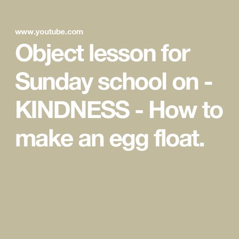 Object lesson for Sunday school on - KINDNESS - How to make an egg float. Teen Sunday School Lessons, Object Lessons, To Be Kind, Sunday School Lessons, School Lessons, An Egg, Sunday School, Be Kind, How To Make An