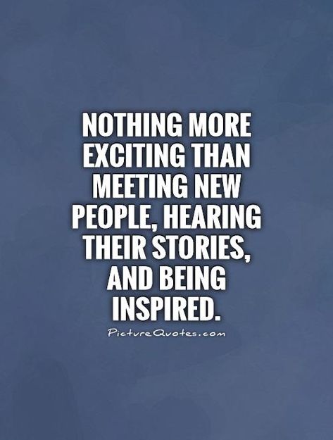 Nothing more exciting than meeting new people, hearing their stories, and being inspired. Meeting New Friends Quotes, Meet New People Quotes, New Friend Quotes, Strength Quotes For Women, Inspiring Quote Tattoos, Quotes About Photography, Quotes By Authors, Best Picture, Quotes About Moving On