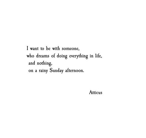 Doing everything and nothing on a rainy Sunday afternoon Atticus Quotes, Atticus, I Want To Be, Wonderful Words, A Quote, Poetry Quotes, Pretty Words, Beautiful Quotes, Beautiful Words