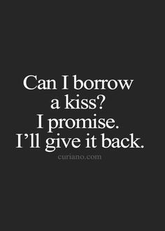 Can I Borrow A Kiss, Kissing Quotes, Romantic Quotes For Her, Sweet Romantic Quotes, Sweet Love Quotes, Life Quotes To Live By, Sweet Quotes, Love Quotes For Her, Lovely Quote