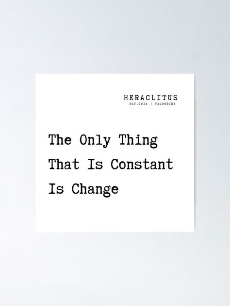 "4 Heraclitus Quotes Philosophy 210917 The Only Thing That Is Constant Is Change -" Poster by QuotesGalore | Redbubble The Only Thing Constant Is Change, The Only Constant In Life Is Change, Heraclitus Quotes, Only Constant Is Change, Quotes Philosophy, Inspirational Wuotes, Fifth Element, Positive Motivation, English Literature