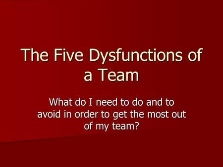 The Five Dysfunctions of a Team What do I need to do and to avoid in order to get the most out of my team?> 5 Dysfunctions Of A Team, Five Dysfunctions Of A Team, Constructive Feedback, Reward And Recognition, Exposure Therapy, Avoid Distractions, Team Success, Lack Of Confidence, Personal History