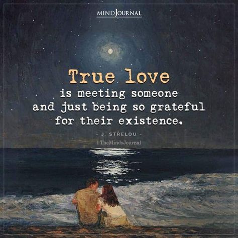 True love is meeting someone and just being so grateful for their existence.– J. Střelou Greatest Love Quotes, What Is Love Quotes, Calm Place, What Is True Love, Conditional Love, Romantic Texts, Silence Quotes, Sweet Romantic Quotes, The Minds Journal