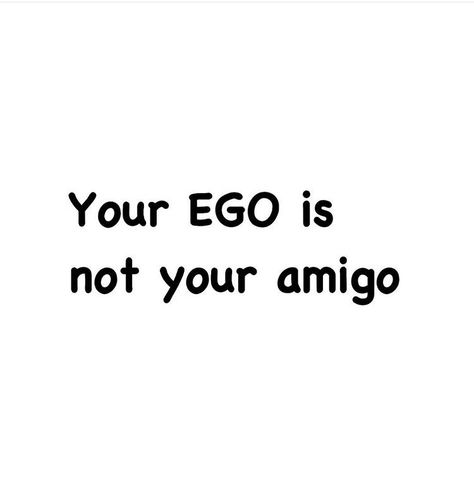 No amigo Ego Ego In Friendship Quotes, No Ego, Guys With Big Ego Quotes, Ego Is Not Your Amigo, Ego Versus Soul, Being Wanted Feeds The Ego Being Valued, Ego Quotes, Brain Food, Philosophy Quotes