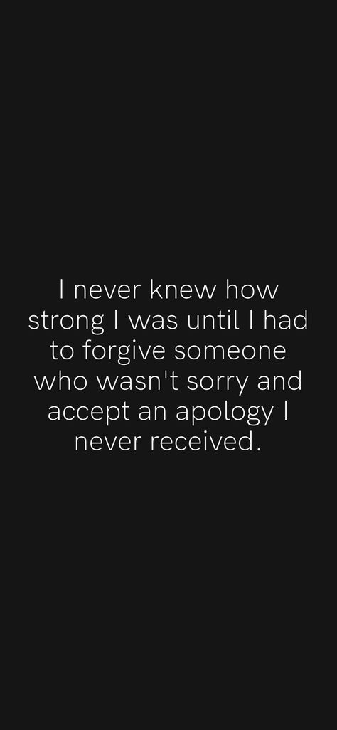 You Need To Apologize Quotes, I Need An Apology Quotes, You Forgave Someone Who Wasn't Even Sorry, I Never Knew How Strong I Was Until, I Will Never Apologize For Who I Am, I Deserve An Apology Quotes, No Need To Apologize Quotes, You Never Apologize Quotes, Never Got An Apology Quotes