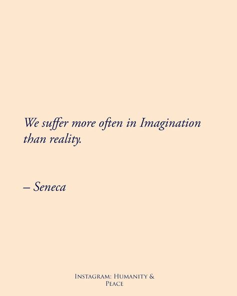 "We suffer more often in Imagination... - Humanity & Peace We Suffer More In Imagination, Inspirational Posters, Self Love, Positive Quotes, Human, Quotes, Quick Saves