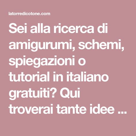 Sei alla ricerca di amigurumi, schemi, spiegazioni o tutorial in italiano gratuiti? Qui troverai tante idee uniche e originali per i tuoi lavori, creati da La Torre di Cotone o selezionati dal web apposta per te! Amigurumi Tutorial, Amigurumi