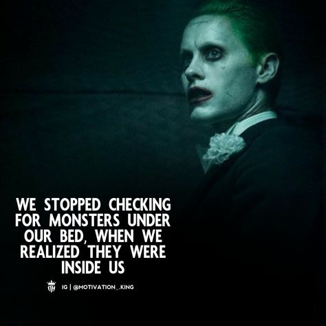 a STOPPED CHECKING FOR MONSTERS UNDER OUR BED, WHEN WE REALIZED THEY WERE INSIDE US.. #motivationking #attitudequotes #jokerquotes #jokerthpoughts #jokerlife Anarchy Quotes, Thought Quotes, Joker Quotes, Deep Thought, The Joker, Tell The Truth, Deep Thought Quotes, Attitude Quotes, Thoughts Quotes