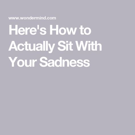 Here's How to Actually Sit With Your Sadness How To Sit With Your Feelings, Feel Your Feelings, How To Relax Yourself, Feeling Abandoned, Licensed Therapist, Different Feelings, No Doubt, Health Advice, Health Professionals