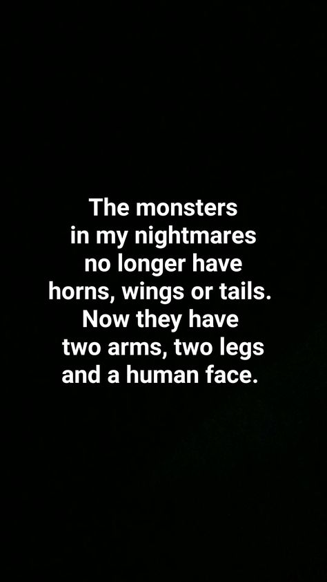 The monsters in my nightmares no longer have horns, wings or tails. Now they have two arms, two legs and a human face...... I can't fall asleep anymore. I guess I'll just read a book or something til my alarm rings. Quotes About Nightmares, Nightmares Quotes, Nightmare Quotes, Can't Fall Asleep, Plot Ideas, Bookstagram Ideas, J Names, Journal Books, Like Quotes