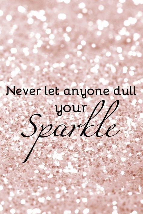 Shine Quotes Sparkle, Smile Sparkle Shine Wallpaper, Dull Your Sparkle Quote, Dont Let Anyone Dull Your Sparkle, Never Let Anyone Dull Your Sparkle, Don’t Ever Let Anyone Dull Your Sparkle, You Deserve, Inspiring Quotes, Happy Quotes