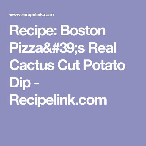 Recipe: Boston Pizza's Real Cactus Cut Potato Dip - Recipelink.com(√)(next time equal amount sour cream and caesar) Dip Appetizers, Potato Dip, Boston Pizza, Dip Recipes, Copycat Recipes, Dipping Sauce, Sour Cream, Potato, Dip