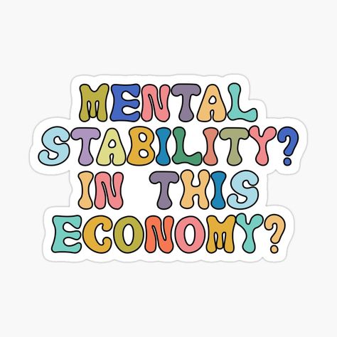 Get my art printed on awesome products. Support me at Redbubble #RBandME: https://www.redbubble.com/i/sticker/Mental-stability-in-this-economy-wall-art-sticker-design-by-insolation-art/138633912.JCQM3?asc=u Groovy Stickers, Economy Design, Mental Stability, Wall Art Sticker, Decorate Notebook, Design Sticker, Sticker Wall Art, Coloring Stickers, Eye Catching Colors