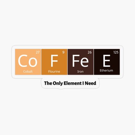 Get my art printed on awesome products. Support me at Redbubble #RBandME: https://www.redbubble.com/i/sticker/Periodic-Table-Coffee-The-Only-Elements-I-Need-Colors-Of-A-Cup-of-Coffee-by-SkyTastic/63581328.O9UDB?asc=u Chemistry Of Coffee, Coffee Stickers Printable, Coffee Chemistry, Coffee Elements, Periodic Table Words, Coffee Sticker Design, Coffee Colors, Funny Quote Prints, Cup Stickers