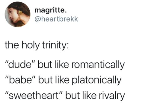 Dude but romantically Babe but like platonically Sweetheart but like rivalry Babe But Platonically, Dude But Romantically, Dude Romantically, Platonic Writing Prompts, Platonic Prompts, The Holy Trinity, Story Prompts, Holy Trinity, What’s Going On