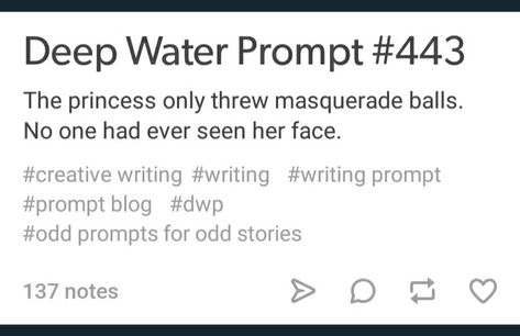 But as it turned out the princess was a prince who just wanted to be seen as the person she felt she was. Masquerade Writing Prompts, Play Writing Prompts Story Ideas, Writing Prompts Princess, Prince Writing Prompts, Prince X Knight Prompts, Princess Story Ideas, Royal Prompts Writing, Royal Story Prompts, Princess Prompts