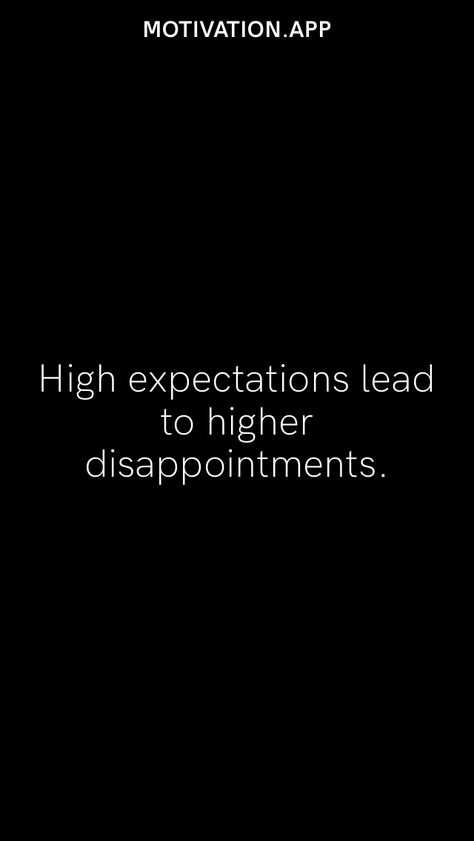 High expectations lead to higher disappointments. From the Motivation app: https://motivation.app High Expectations Aesthetic, Don't Expect Quotes, Disappointment Aesthetic, High Expectations Quotes, Accepting Change, Expectation Quotes, English Transition Words, Stop Expecting, Motivation App