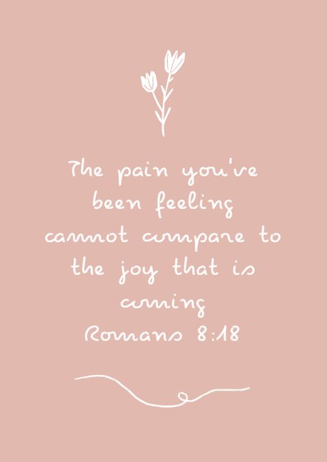 A dusky pink background with white letters reading "the pain you've been feeling cannot compare to the joy that is coming" from Romans 8 verse 18. Inspiring Quotes For Women Bible, Biblical Inspirational Quotes For Women, Bible Versus Women, Bible Verses For Young Women, Womens Bible Verses, Popular Bible Verses For Women, Bible Verses For Women Uplifting, Bible Verse About Beauty, Sister Bible Verse