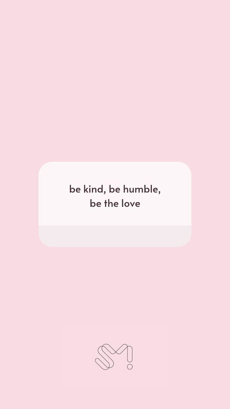 smtown slogan be kind, be humble, be the love Be Kind Be Humble Quotes, Be Kind And Humble Quotes, Be Humble Wallpaper, Nct Quotes, Humble Quotes, Pink Wallpapers, Be Kind Always, Be Humble, Kind Reminder