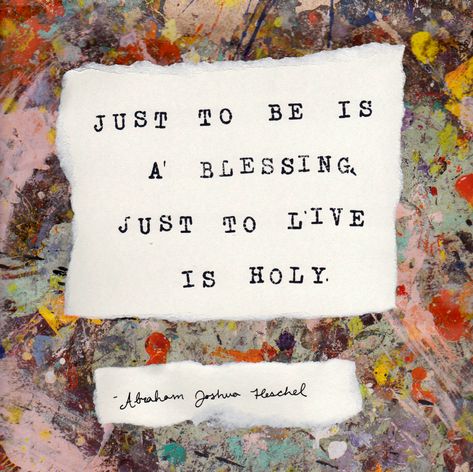 Quote from Rabbi Abraham Joshua Heschel: "Just to be is a blessing. Just to live is holy." Abraham Joshua Heschel, Abraham Joshua Heschel Quotes, Rabbi Quotes, Judaism Quote, Jewish Blessings, Jewish Inspiration, Torah Quotes, Jewish Boy, Jewish Beliefs