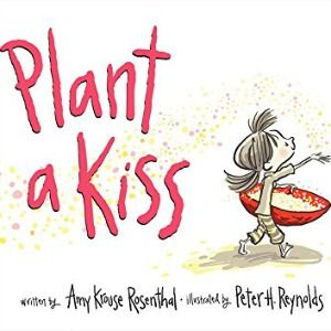 Plant a Kiss by Amy Krouse Rosenthal Amy Krouse Rosenthal, Peter H Reynolds, Valentines Day Book, Mighty Girl, It Goes Like This, Diy Classroom, 22 December, Day Book, A Kiss