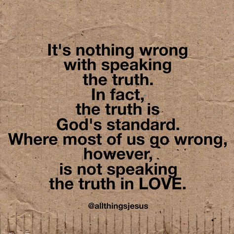 Speak the truth in love Speak Truth In Love, Speak The Truth Quotes, Speak The Truth In Love, Godly Character, Words To Live By Quotes, Christian Posters, Losing Someone, Truth Quotes, Speak The Truth