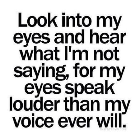 http://www.healinghandsequinebodywork.com/my-blog/2015/11/19/look-into-my-eyes-and-see-me Eyes Speak, Eye Quotes, Life Sayings, Nonverbal Communication, Look Into My Eyes, Mood Ring, It Goes On, A Quote, My Eyes