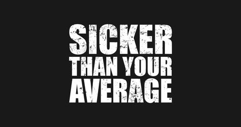 Sicker Than Your Average by seitori Sicker Than Your Average, Witty Quotes, Out Loud, Funny Tshirts, Finding Yourself, Tshirt Designs, T Shirts For Women, Funny, T Shirt