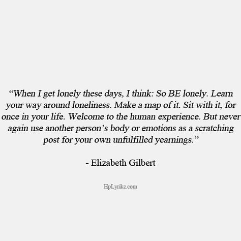 «When I get lonely these days, I think: So BE lonely. - Elizabeth Gilbert.» Talk About Feelings Quotes, Love Her Well Quotes, Quotes About Your Person, Feel Seen Quotes, Feel Something Quotes, Feeling Unfulfilled Quotes, Dealing With A Breakup Quotes, Healing On Your Own Quotes, Feel Nothing Quotes