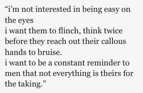 I’m not interested in being easy on the eyes I want them to flinch,think twice before they reach out their callous hands to bruise.I want to be a constant reminder to men that not everything is theirs for the taking. Me Acting Mysterious, Strong Hands Aesthetic, Calloused Hands Aesthetic, Kaltain Rompier Quotes, I Will Turn This Anger Into Something Beautiful, Kaltain Rompier, Quotes From Les Miserables, The Phantom Of The Opera Quotes, Calloused Hands
