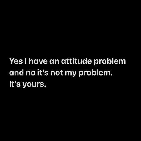 Attitude Quote, Bad Attitude Quotes, Attitude Problem, Bad Attitude, Random Quotes, Yes I Have, Attitude Quotes, Memes Quotes, Words Quotes