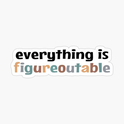 Everything Is Figureoutable, Awesome Stickers, Fun Stickers, Sticker Design, Vinyl Sticker, For Sale, Sticker Designs