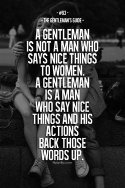 .Actions speak WAY LOUDER than words! It's all about what you do, not what you say... Gentlemens Guide, Gentlemans Guide, Gentleman Quotes, Word Up, The Perfect Guy, Nice Things, Two People, Real Man, The Words