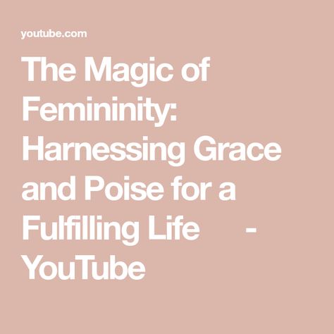 The Magic of Femininity: Harnessing Grace and Poise for a Fulfilling Life ✨🌹 - YouTube Life Guide, Fulfilling Life, Feminine Energy, The Creator