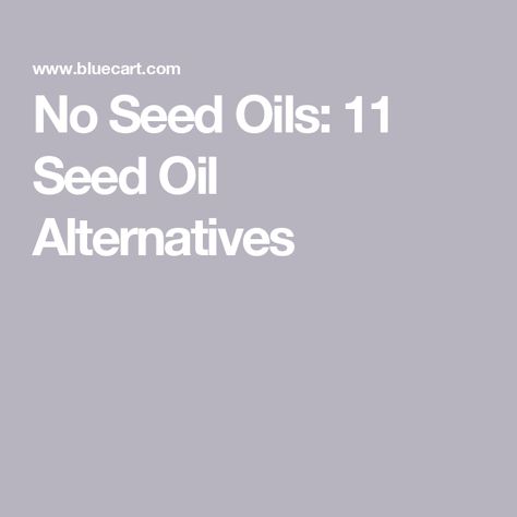 No Seed Oils: 11 Seed Oil Alternatives Oil Substitute, Different Types Of Vegetables, Food Manufacturing, Great Health, Macadamia Nut Oil, Seed Oils, Types Of Vegetables, Cooking Oils, Flaxseed Oil