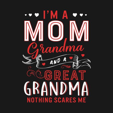 Check out this awesome 'I%27m+a+mom+grandma+and+a+great+grandma+nothing+scares+me' design on @TeePublic! Nani Quotes, Great Grandma Quotes, Love Grandma Quotes, Grandkids Quotes, Grandmother Quotes, Grandma Quotes, Great Grandma, Cute Shirt Designs, Call My Mom