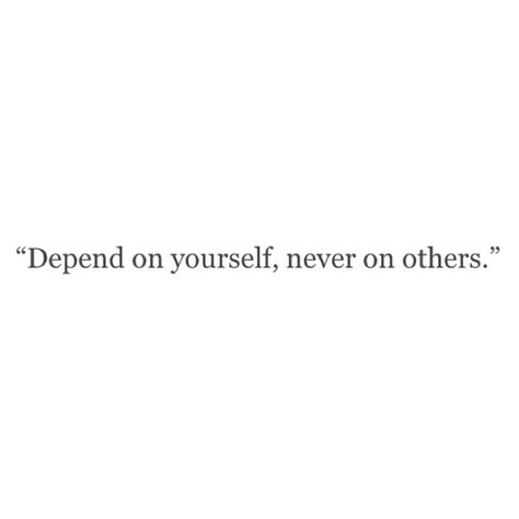 Depend on yourself, never on others. Dont Depend On Others Quotes, Do Not Depend On Anyone Quotes, How To Not Depend On Anyone, Never Depend On Anyone Quotes, Depend On Yourself Quotes, Rely On Yourself Quotes, Depend On Yourself, Dont Depend On Anyone, Eng Quotes