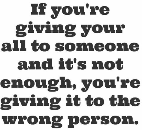 If you're giving your all to someone... What To Say To Someone Who Is Mad At You, When Someone Undermines You, What To Tell Someone Who Is Down, Giving Your All To Someone, Replaced Quotes, Anything For You, Wrong Person, Life Lesson, Funny Sayings