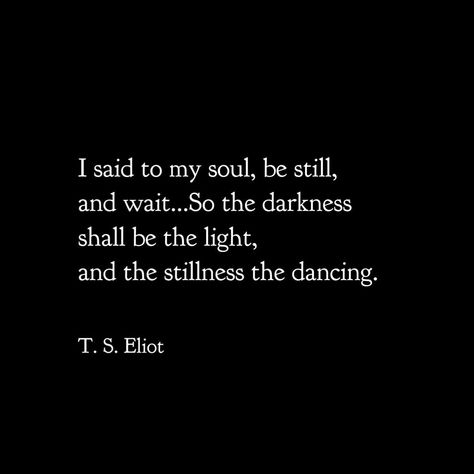 Four Quartets Ts Eliot, T S Eliot Poetry, Ts Eliot Poems, T S Eliot Quotes, Salt Quotes, Ts Eliot Quotes, Shadow Walker, Pretty Poems, Be Still My Soul