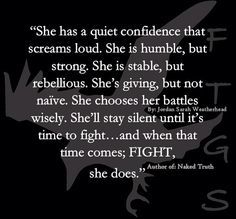 "She has a quiet con fidence that screams loud. She is humble, but strong. She is stable. but rebellious. She's giving, but not naive. She chooses her battles wisely. She'll stay silent until it's time to fight... and when thay time comes; FIGHT, s Quotes About Quiet, Battle Quotes, Silent Quotes, Quiet Confidence, 25th Quotes, Notable Quotes, Confidence Quotes, Google Lens, Grappling