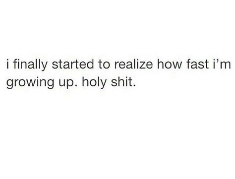 I finally started to realize how fast I'm growing up Not Wanting To Grow Up, Realization Quotes, Growing Up Quotes, Fast Quotes, Growing Up Too Fast, I Need You, Wall Quotes, Motivate Yourself, Letting Go