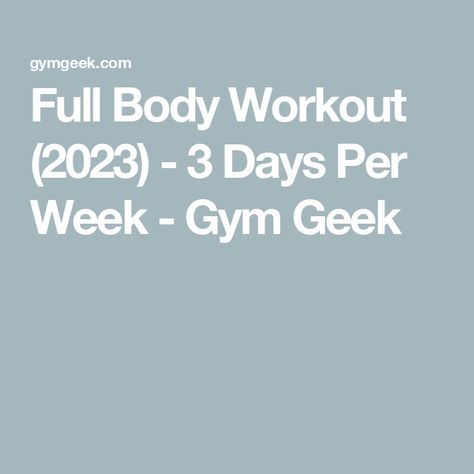 Full Body Workout (2023) - 3 Days Per Week - Gym Geek Full Body Workout At Gym 3 Days, 3 Day Gym Workout Plan, 3 Day A Week Full Body Workout, Full Body Workout Routine For The Gym, 4 Day Full Body Workout Plan, 1 Hour Gym Workout Routine, 3 Day Full Body Workout Plan, Workout Plans For Women Gym, 3 Day Full Body Workout Plan For Women