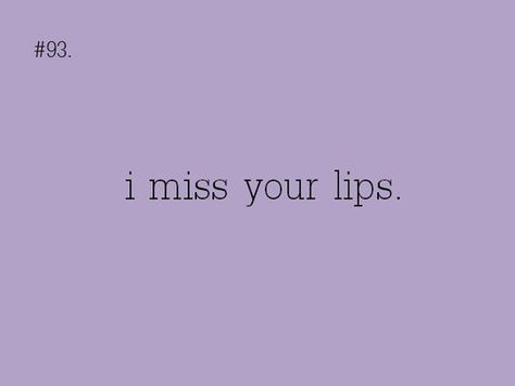 I miss your lips Miss Your Kiss Quotes For Him, I Miss Kissing You, I Miss Your Lips, I Miss Your Kisses, Kissing Quotes For Him, Stephen Mulhern, Mouth Quote, Lips Quotes, Kiss Quotes