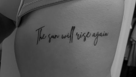 The Sun Will Come Up Tattoo, The Sun Will Shine Again Tattoo, Sun Quotes Tattoo, After Rain Comes Sunshine Tattoo, The Sun Will Rise Tomorrow Tattoo, The Suns Gonna Rise Tomorrow Tattoo, Tattoos To Keep You Going, There Is Sun After Rain Tattoo, Better Days Are Coming Tattoo